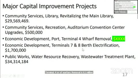 Major capital improvement projects Community services, library, revitalizing the main library, $29,569,469. Community services, recreation, auditorium convention center upgrades, $500,000. Economic development, port, terminal 4 wharf removal $XXXX. Economic development, terminals 7&8 berth electrification, $1,700,000. Public works, water resource recovery, wastewater treatment plant, $34,314,184.