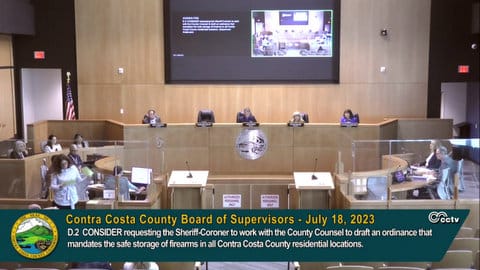 Government meeting with text that reads Contra Costa County Board of Supervisors July 18, 2023. Consider requesting the sheriff coroner to work with the county counsel to draft an ordinance that mandates the safe storage of firearms in all Contra Costa County residential locations.